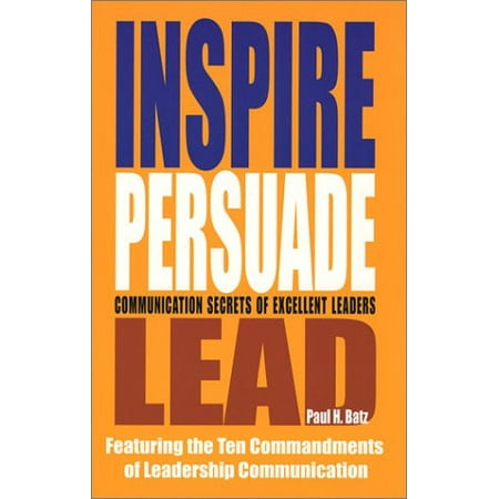 

Inspire Persuade Lead: Communication Secrets of Excellent Leaders Pre-Owned Paperback 1931646244 9781931646246 Paul H. Batz
