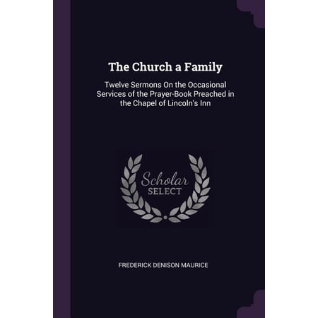 The Church a Family : Twelve Sermons On the Occasional Services of the Prayer-Book Preached in the Chapel of Lincoln's Inn (Paperback)
