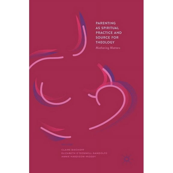 Parenting as Spiritual Practice and Source for Theology: Mothering Matters, (Hardcover)