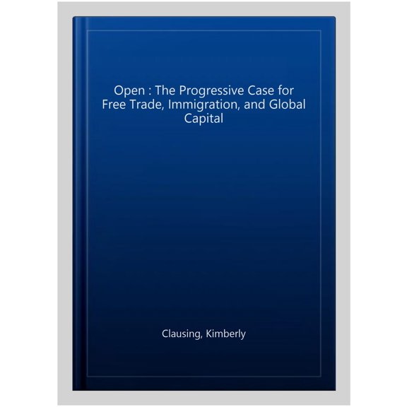 Pre-Owned Open: The Progressive Case for Free Trade, Immigration, and Global Capital (Paperback)