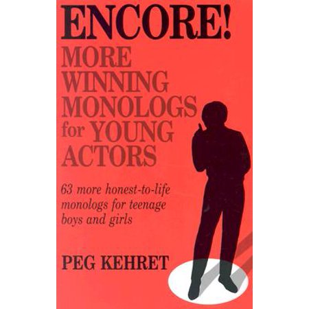 Encore! More Winning Monologs for Young Actors : 63 More Honest-To-Life Monologs for Teenage Boys and (Best Plays For Teenage Actors)