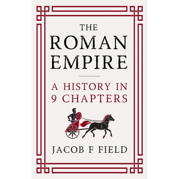Very Brief Histories The Roman Empire: A History in 9 Chapters: A New Accessible and Entertaining History for Anyone Obsessed with the Roman , (Hardcover)