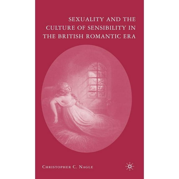 Sexuality and the Culture of Sensibility in the British Romantic Era, (Hardcover)