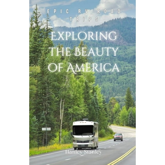 Exploring the Beauty of America: Epic RV Road Trips, (Paperback)