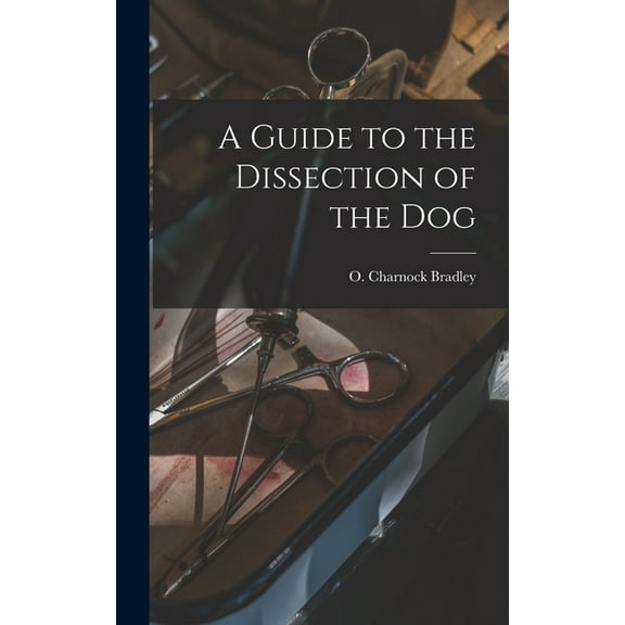 A Guide to the Dissection of the Dog Hardcover 1013837231 9781013837234 Bradley, O Charnock Orlando Charnoc