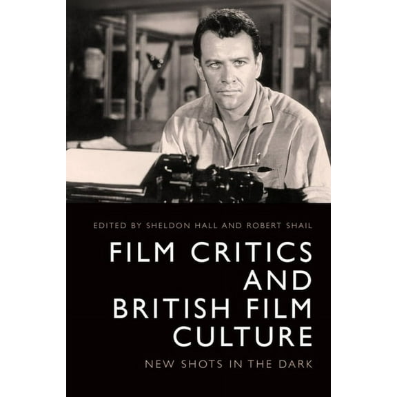 Film Critics and British Film Culture: New Shots in the Dark, (Hardcover)