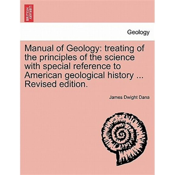 Manual of Geology: treating of the principles of the science with special reference to American geological history ... Revised edition. (Paperback)