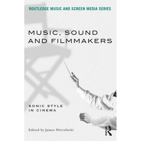 Routledge Music and Screen Media Music, Sound and Filmmakers: Sonic Style in Cinema, (Paperback)