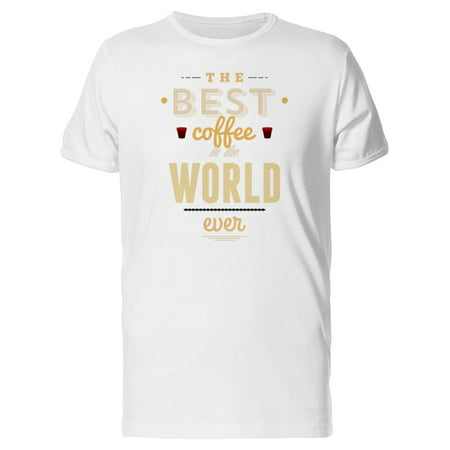 Best Coffee In The World Ever Tee Men's -Image by (Best Amazing Images In World)