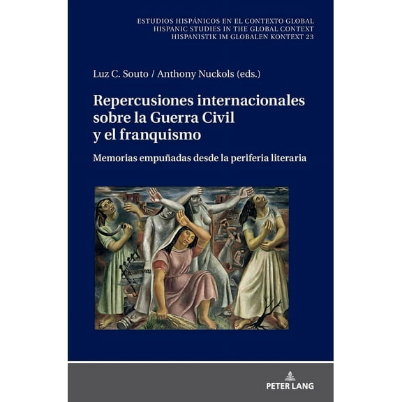 Estudios HispÃ¡nicos en el Contexto Globa Repercusiones internacionales sobre la Guerra Civil y el franquismo: Memorias empuÃ±adas desde la periferia literaria, Book 23, (Hardcover)