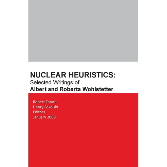 Nuclear Heuristics Selected Writings of Albert and Roberta Wohlstetter (Hardcover)