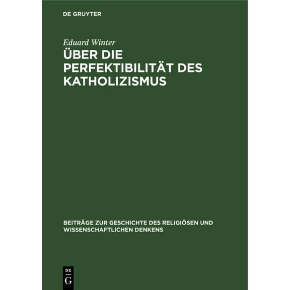 Beiträge Zur Geschichte Des Religiösen U Über Die Perfektibilität Des Katholizismus: Grundsätzliche Erwägungen in Briefen Von Pascal, Bolzano, Brentano Und Knoll, Book 9, (Hardcover)