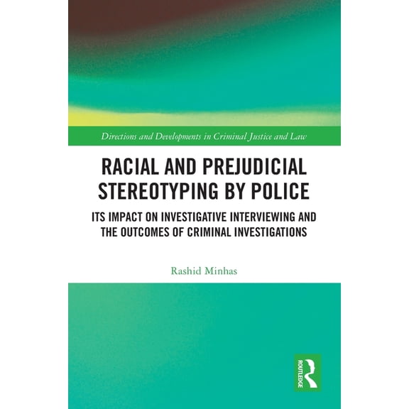 Directions and Developments in Criminal Racial and Prejudicial Stereotyping by Police: Its Impact on Investigative Interviewing and the Outcomes of Criminal Inv, (Paperback)