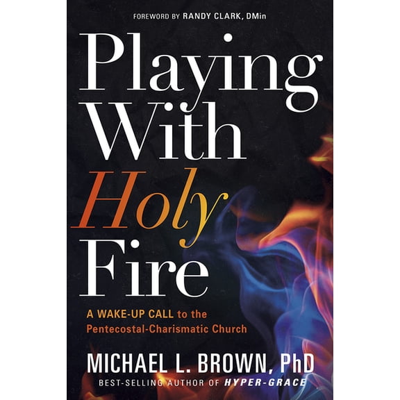 Playing with Holy Fire: A Wake-Up Call to the Pentecostal-Charismatic Church, (Paperback)