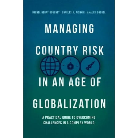 Managing Country Risk in an Age of Globalization : A Practical Guide to Overcoming Challenges in a Complex (Best Practice In Managing Risk In Mental Health)