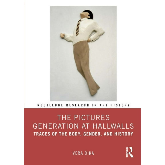 Routledge Research in Art History The Pictures Generation at Hallwalls: Traces of the Body, Gender, and History, (Paperback)