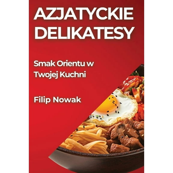 Azjatyckie Delikatesy: Smak Orientu w Twojej Kuchni, (Paperback)