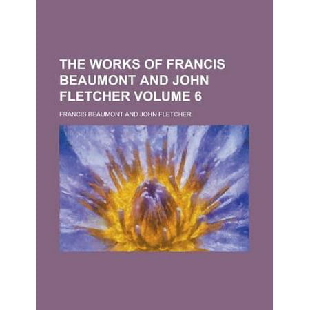 The Works of Francis Beaumont and John Fletcher Volume 6
