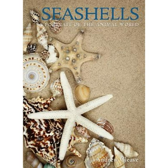 Seashells: A Portrait of the Animal World (Paperback) by Andrew Cleave