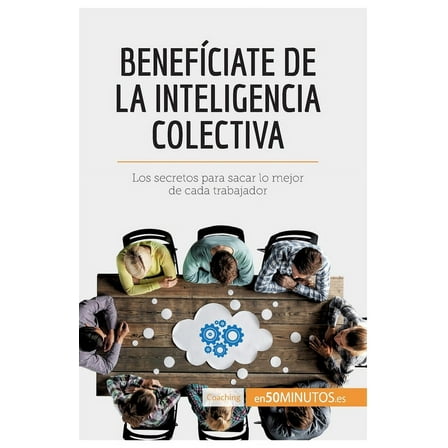 Benefíciate de la inteligencia colectiva: Los secretos para sacar lo mejor de cada trabajador, (Paperback)