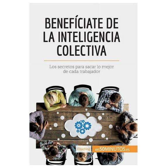 Benefíciate de la inteligencia colectiva: Los secretos para sacar lo mejor de cada trabajador, (Paperback)