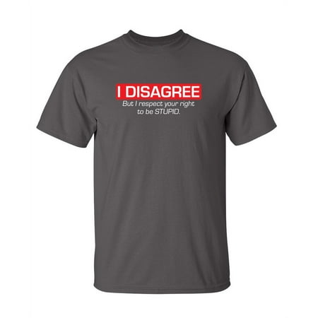 I Disagree But I Respect Your Right To Be Stupid Sarcastic Hilarious Joke Crazy Saying Apparel Graphic Tee Christmas Gift Funny Mens T Shirt