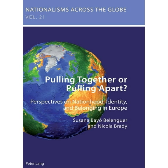 Nationalisms Across the Globe Pulling Together or Pulling Apart?: Perspectives on Nationhood, Identity, and Belonging in Europe, Book 21, (Paperback)