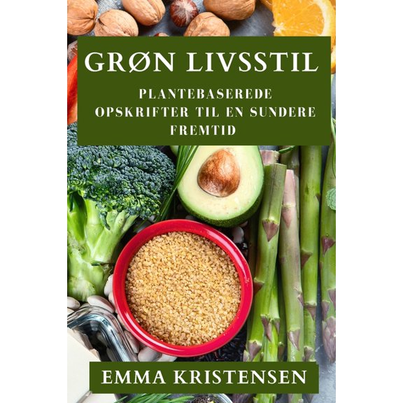 GrÃ¸n Livsstil: Plantebaserede Opskrifter til En Sundere Fremtid, (Paperback)