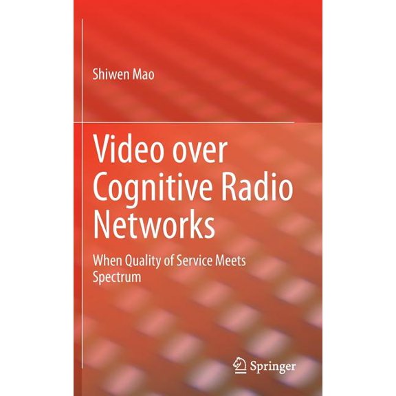 Video Over Cognitive Radio Networks: When Quality of Service Meets Spectrum, (Hardcover)