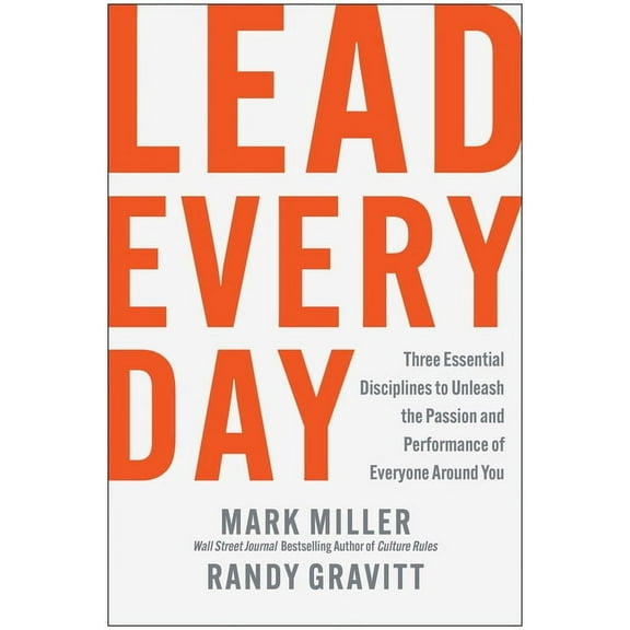 Lead Every Day: Three Essential Disciplines to Unleash the Passion and Performance of Everyone Around You, (Hardcover)