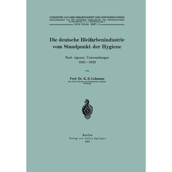 Schriften Aus Dem Gesamtgebiet der Gewer Die Deutsche Bleifarbenindustrie Vom Standpunkt Der Hygiene: Nach Eigenen Untersuchungen 1921-1922, Book 11, (Paperback)