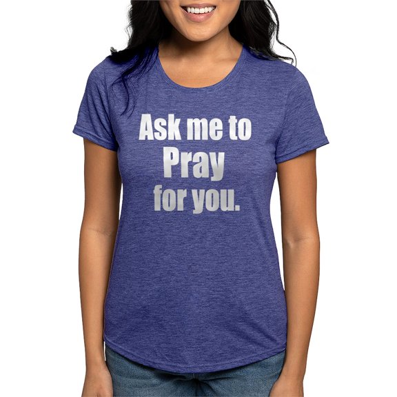 CafePress - Ask Me To Pray For You T Shirt - Womens Tri-blend T-Shirt