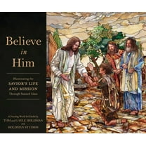 Believe in Him: Illuminating the Savior's Life and Mission Through Stained Glass, (Hardcover)