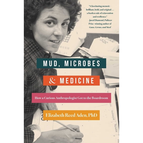Mud, Microbes, and Medicine: How a Curious Anthropologist Got to the Boardroom, (Paperback)