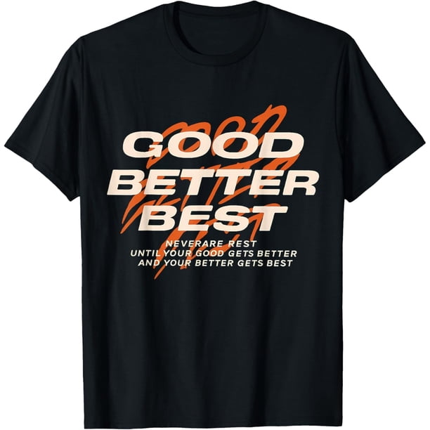 Good Better Best Never Let It Rest Till Your Good Get Better Better - Camiseta