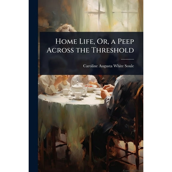 Home Life, Or, a Peep Across the Threshold, (Paperback)