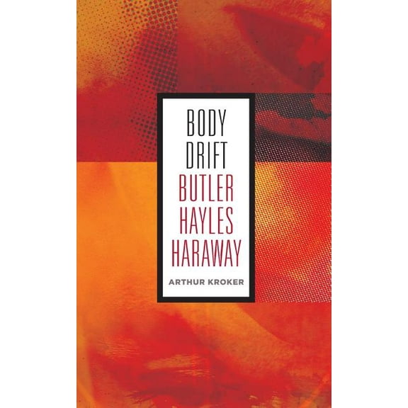 PostHumanities Body Drift: Butler, Hayles, Haraway Volume 22, Book 22, (Paperback)