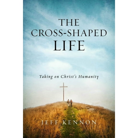 The Cross-Shaped Life: Taking on Christ's Humanity, (Paperback)