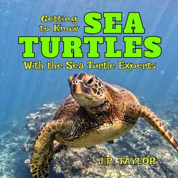 Getting to Know Sea Turtles: With the Sea Turtle Experts (Paperback) by J P Taylor