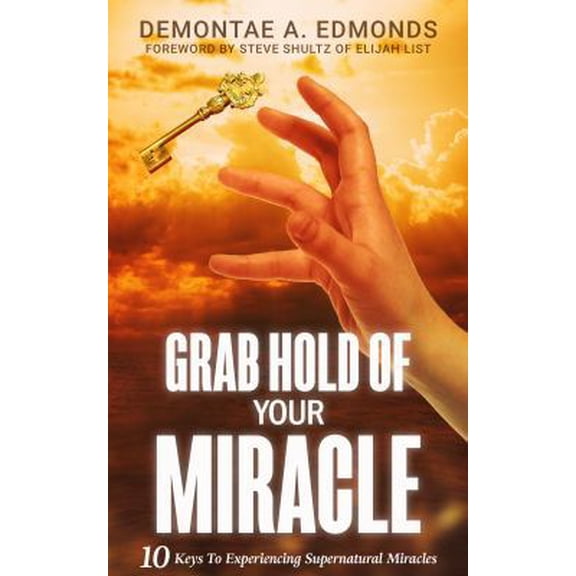 Pre-Owned Grab Hold Of Your Miracle: 10 Keys to Experiencing Supernatural Miracles (Paperback) 1946756326 9781946756329