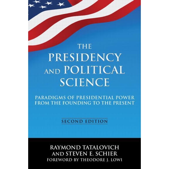 The Presidency and Political Science: Paradigms of Presidential Power from the Founding to the Present: 2014: Paradigms , (Hardcover)