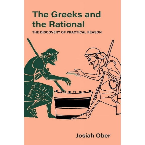 Sather Classical Lectures The Greeks and the Rational: The Discovery of Practical Reason Volume 76, (Hardcover)