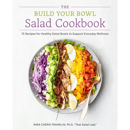 The Build Your Bowl Salad Cookbook: 75 Recipes for Healthy Salad Bowls to Support Everyday Wellness, (Paperback)