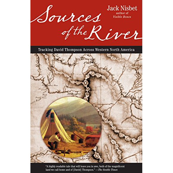 Sources de la Rivière, 2e Édition: Suivi de David Thompson à Travers l'Amérique du Nord