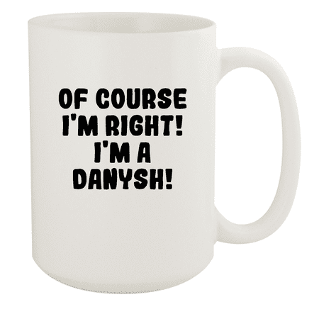 

Of Course I m Right! I m A Danysh! - Ceramic 15oz White Mug White
