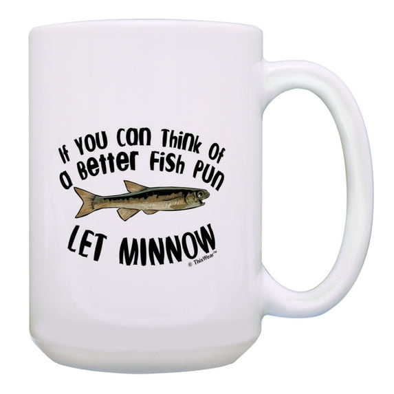 ThisWear Punny Gifts If You Can Think of a Better Fish Pun Let Minnow Fish Mug Joke Gifts 15oz Mug Cup White