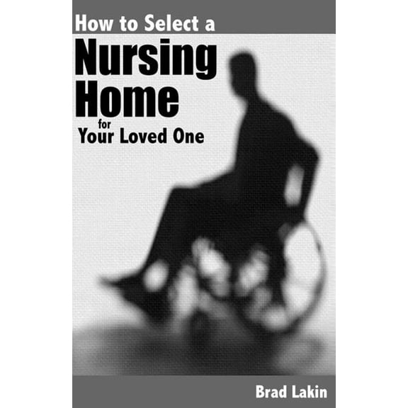 How To Select A Nursing Home For A Loved One (Paperback)