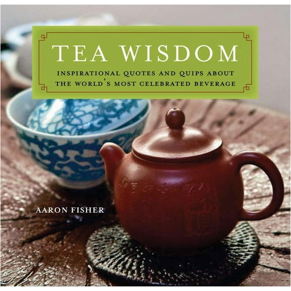 Tea Wisdom: Inspirational Quotes and Quips about the World's Most Celebrated Beverage, (Paperback)