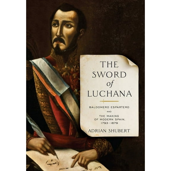 Toronto Iberic The Sword of Luchana: Baldomero Espartero and the Making of Modern Spain, 1793-1879, (Hardcover)