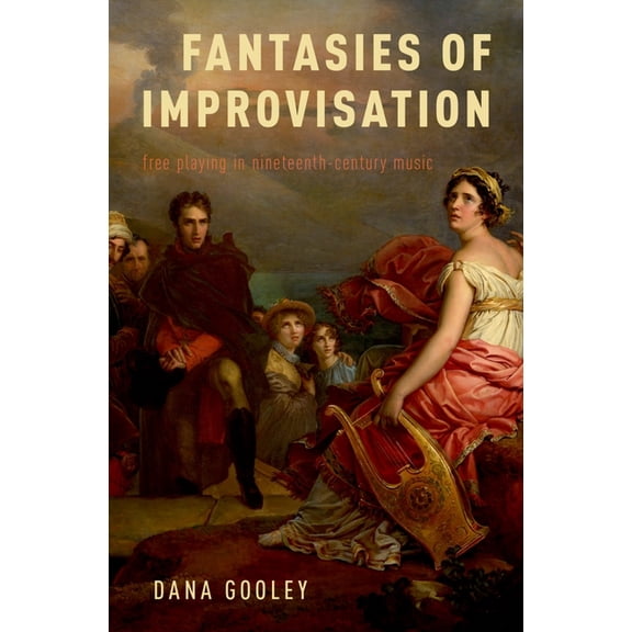 Fantasies of Improvisation: Free Playing in Nineteenth-Century Music, (Hardcover)